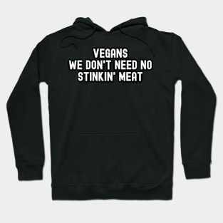 Vegans We Don't Need No Stinkin' Meat Hoodie